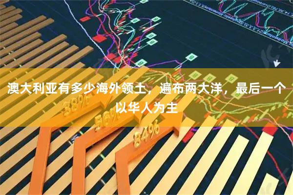 澳大利亚有多少海外领土，遍布两大洋，最后一个以华人为主