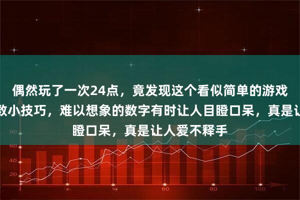 偶然玩了一次24点，竟发现这个看似简单的游戏背后藏着无数小技巧，难以想象的数字有时让人目瞪口呆，真是让人爱不释手