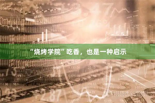 “烧烤学院”吃香，也是一种启示